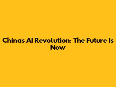 China's AI Revolution: The Future Is Now