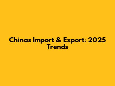 China's Import & Export: 2025 Trends