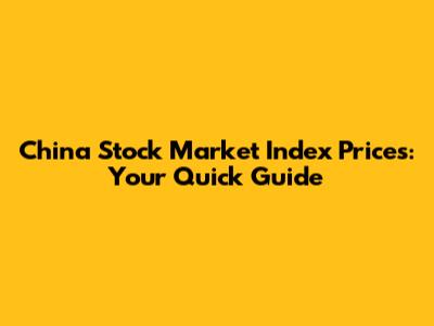 China Stock Market Index Prices: Your Quick Guide