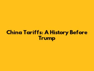 China Tariffs: A History Before Trump