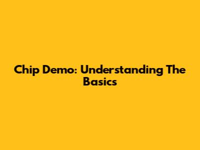 Chip Demo: Understanding The Basics
