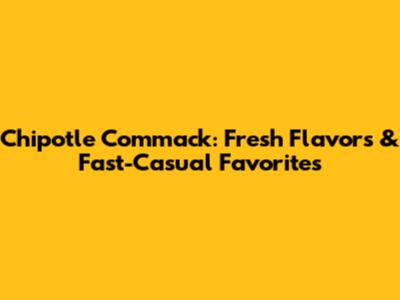 Chipotle Commack: Fresh Flavors & Fast-Casual Favorites