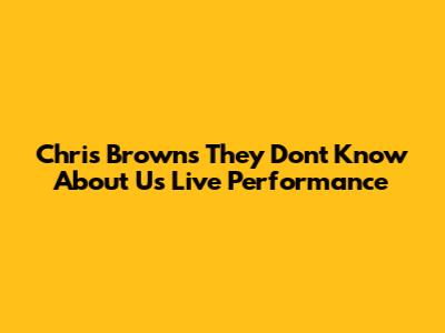 Chris Brown's "They Don't Know About Us" Live Performance