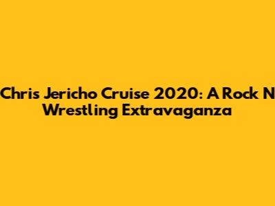 Chris Jericho Cruise 2020: A Rock 'N' Wrestling Extravaganza