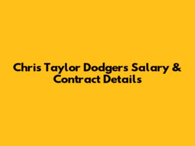 Chris Taylor Dodgers Salary & Contract Details