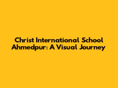 Christ International School Ahmedpur: A Visual Journey