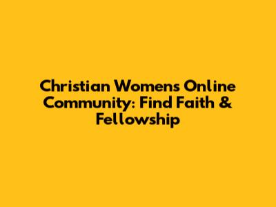 Christian Women's Online Community: Find Faith & Fellowship