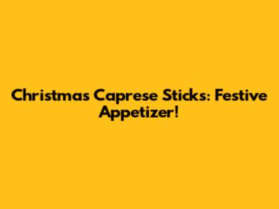 Christmas Caprese Sticks: Festive Appetizer!