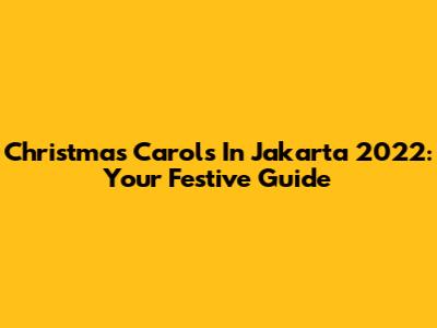 Christmas Carols In Jakarta 2022: Your Festive Guide
