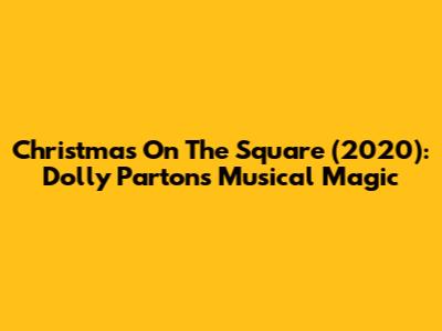 Christmas On The Square (2020): Dolly Parton's Musical Magic