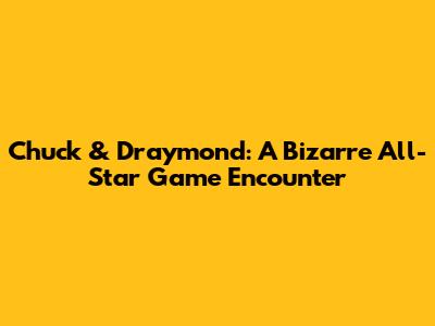 Chuck & Draymond: A Bizarre All-Star Game Encounter