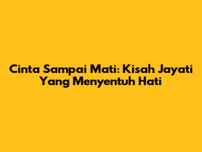 Cinta Sampai Mati: Kisah Jayati Yang Menyentuh Hati