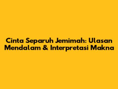 Cinta Separuh Jemimah: Ulasan Mendalam & Interpretasi Makna