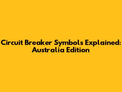 Circuit Breaker Symbols Explained: Australia Edition