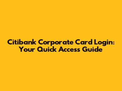 Citibank Corporate Card Login: Your Quick Access Guide