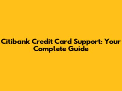 Citibank Credit Card Support: Your Complete Guide