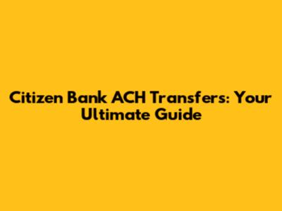 Citizen Bank ACH Transfers: Your Ultimate Guide
