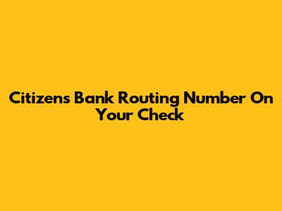 Citizens Bank Routing Number On Your Check