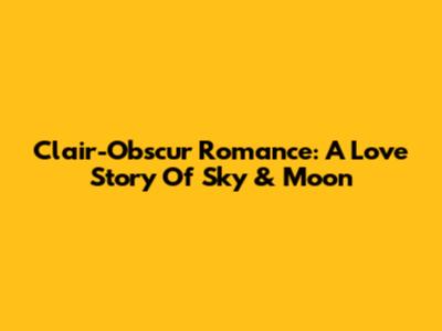 Clair-Obscur Romance: A Love Story Of Sky & Moon