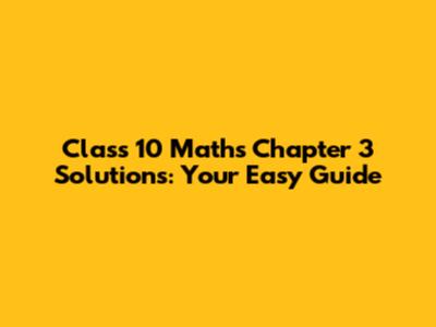 Class 10 Maths Chapter 3 Solutions: Your Easy Guide