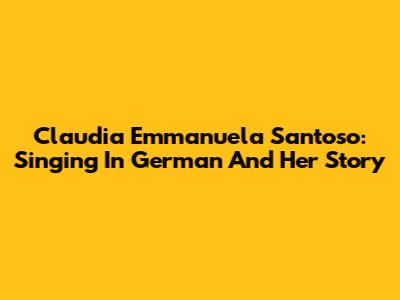 Claudia Emmanuela Santoso: Singing In German And Her Story