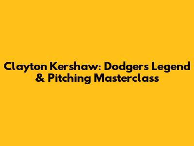 Clayton Kershaw: Dodgers Legend & Pitching Masterclass