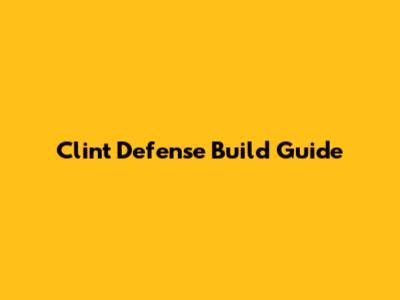 Clint Defense Build Guide