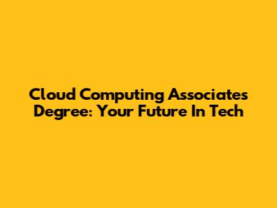 Cloud Computing Associate's Degree: Your Future In Tech