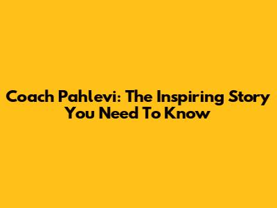 Coach Pahlevi: The Inspiring Story You Need To Know