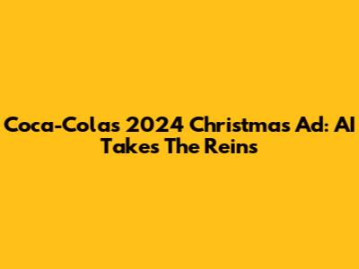Coca-Cola's 2024 Christmas Ad: AI Takes The Reins