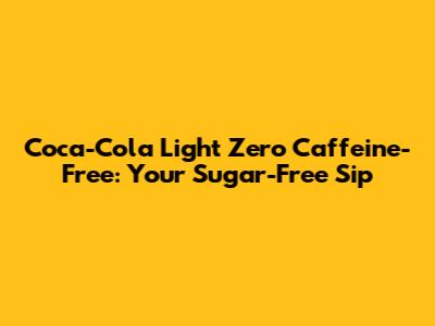 Coca-Cola Light Zero Caffeine-Free: Your Sugar-Free Sip