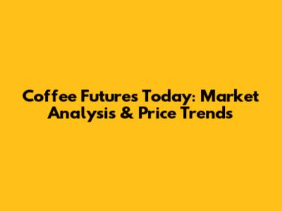 Coffee Futures Today: Market Analysis & Price Trends