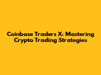 Coinbase Traders X: Mastering Crypto Trading Strategies