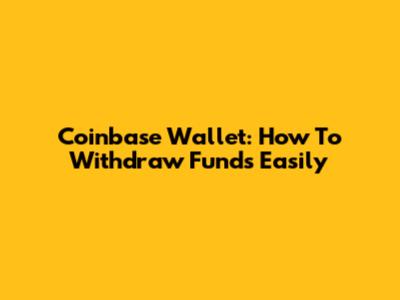 Coinbase Wallet: How To Withdraw Funds Easily