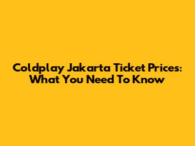 Coldplay Jakarta Ticket Prices: What You Need To Know