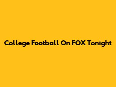 College Football On FOX Tonight