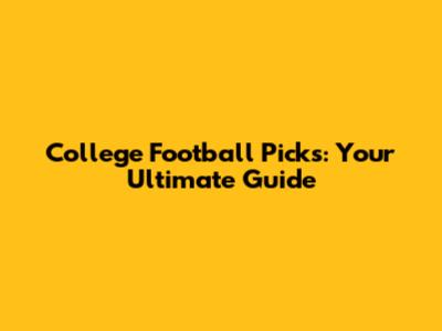 College Football Picks: Your Ultimate Guide