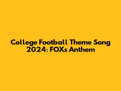 College Football Theme Song 2024: FOX's Anthem