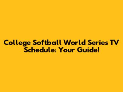 College Softball World Series TV Schedule: Your Guide!