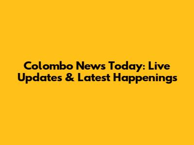 Colombo News Today: Live Updates & Latest Happenings