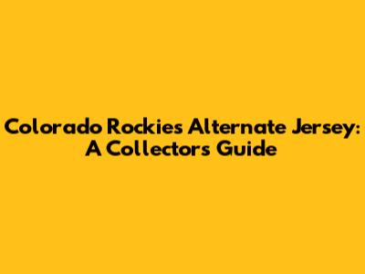Colorado Rockies Alternate Jersey: A Collector's Guide