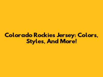 Colorado Rockies Jersey: Colors, Styles, And More!