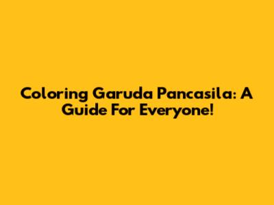 Coloring Garuda Pancasila: A Guide For Everyone!