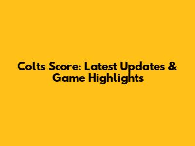 Colts Score: Latest Updates & Game Highlights