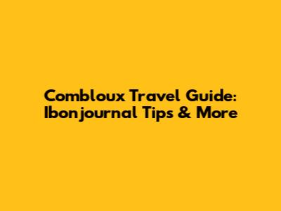 Combloux Travel Guide: Ibonjournal Tips & More