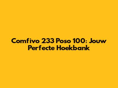 Comfivo 233 Poso 100: Jouw Perfecte Hoekbank