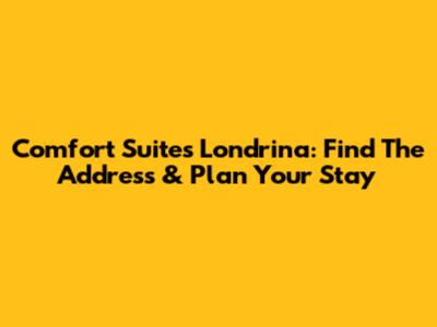 Comfort Suites Londrina: Find The Address & Plan Your Stay