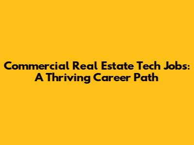 Commercial Real Estate Tech Jobs: A Thriving Career Path