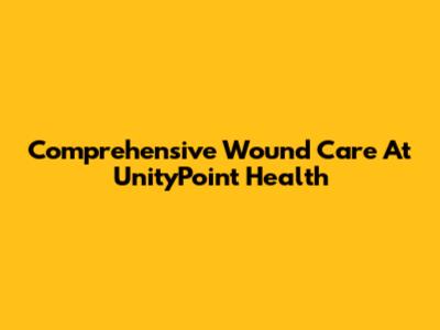 Comprehensive Wound Care At UnityPoint Health