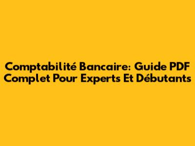Comptabilité Bancaire: Guide PDF Complet Pour Experts Et Débutants